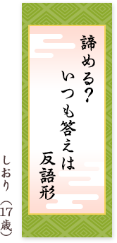 諦める？ いつも答えは 反語形 しおり（17歳）