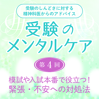 受験のメンタルケア：第4回　模試や入試本番で役立つ！緊張・不安への対処法